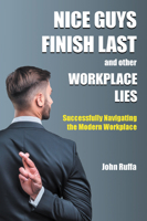 Nice Guys Finish Last and Other Workplace Lies: Successfully Navigating the Modern Workplace 1637427328 Book Cover