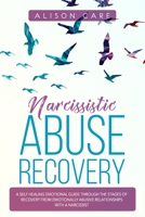 Narcissistic Abuse Recovery: A Self Healing Emotional Guide Through the Stages of Recovery from Emotionally Abusive Relationships with a Narcissist for Loving Yourself Again 1074162722 Book Cover