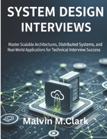 System Design Interviews: Master Scalable Architectures, Distributed Systems, and Real-World Applications for Technical Interview Success B0FNXF4LB1 Book Cover