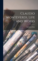 Claudio Monteverdi, Life and Works 1014189373 Book Cover