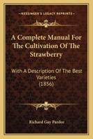 A Complete Manual for the Cultivation of the Strawberry: With a Description of the Best Varieties 1164121421 Book Cover
