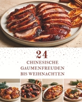24 Chinesische Gaumenfreuden bis Weihnachten: Ein Adventskalender mit 24 chinesischen Rezepten bis Weihnachten – Authentische Aromen, traditionelle ... für kalte Wintertage (German Edition) B0HC46T887 Book Cover
