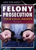 Felony Prosecution: Your Legal Rights 1477780246 Book Cover