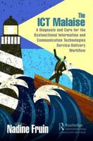 The Ict Malaise: A Diagnosis and Cure for the Dysfunctional Information and Communication Technologies Service-Delivery Workflow 0367228564 Book Cover