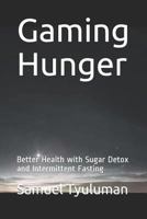 Gaming Hunger: Better Health with Sugar Detox and Intermittent Fasting 1731306474 Book Cover