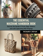 The Essential Macrame Handbook Book: Discover the Secrets of Knots, Bags, Patterns, and Craft Captivating Wall Hangings B0CRVFXRQ2 Book Cover