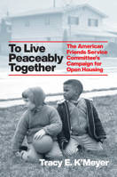 To Live Peaceably Together: The American Friends Service Committee's Campaign for Open Housing 0226817814 Book Cover