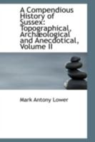 A Compendious History of Sussex: Topographical, Archaeological & Anecdotical; Volume II 101824168X Book Cover