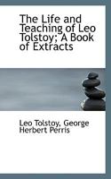 The Life and Teaching of Leo Tolstoy; A Book of Extracts 110456243X Book Cover