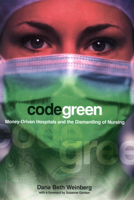Code Green: Money-Driven Hospitals and the Dismantling of Nursing (The Culture and Politics of Health Care Work) 0801489199 Book Cover