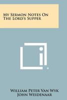 My Sermon Notes on the Lord's Supper 1258448629 Book Cover