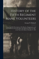 History of the Fifth Regiment Mane Volunteers: Comprising Brief Descriptions of Its Marches, Engagements, and General Services From the Date of Its ... to the Time of Its Muster Out, July 27, 1864 1018043942 Book Cover