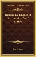 Histoire De L'Eglise Et De L'Empire, Part 3 (1685) 1165951959 Book Cover