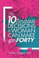 The Ten Smartest Decisions A Woman Can Make after Forty: Reinventing the Rest of Your Life 1580631819 Book Cover