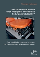 Welche Merkmale machen einen Arbeitgeber im deutschen Rettungsdienst attraktiv? Eine empirische Untersuchung aus der Sicht aktueller Arbeitnehmer*innen 396146930X Book Cover