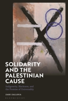 Solidarity and the Palestinian Cause: Indigeneity, Blackness, and the Promise of Universality 1350290238 Book Cover