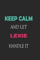 Keep Calm and let Lexie handle it: Lined Notebook / Journal Gift for a Girl or a Woman names Lexie, 110 Pages, 6x9, Soft Cover, Matte Finish 1661947905 Book Cover