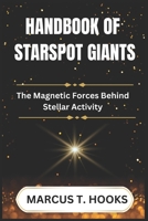 HANDBOOK OF STARSPOT GIANTS: The Magnetic Forces Behind Stellar Activity B0DR2YTYDS Book Cover