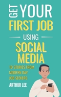 Get Your First Job Using Social Media: 10 Stories from Modern Day Job Seekers B0BJY34YV1 Book Cover