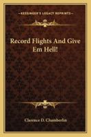 Record Flights And Give Em Hell! 1432627627 Book Cover