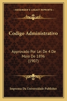 Codigo Administrativo: Approvado Por Lei de 4 de Maio de 1896 (1907) 1168453585 Book Cover