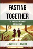 Fasting Together(TM): The Underrated Power of Walking B0FRHB9WH4 Book Cover