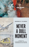 Never a Dull Moment: A Memoir of Canadian Naval Aviation, Firebombing and Theatre 1525560840 Book Cover