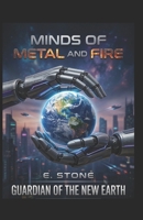Minds of Metal and Fire: Guardian Of the New Earth B0GYRLSPBP Book Cover