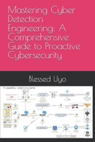 Mastering Cyber Detection Engineering: A Comprehensive Guide to Proactive Cybersecurity B0DV3ZMT8B Book Cover