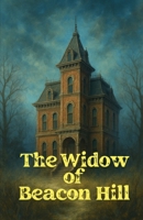 The Widow of Beacon Hill: A Gothic Suspense Thriller of Haunted Houses, Twisted Mysteries, Secret Societies, and Deadly Secrets B0F6MPGBW1 Book Cover
