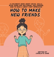 How to Make New Friends: A Children's Book About Social Skills, Being Warm, and Knowing How to Make a Great First Impression 1647434858 Book Cover