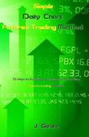 Simple Daily Chart Futures Trading Method: 10 steps to building a winning money making futures trading method 1979220751 Book Cover