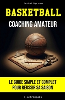 BASKETBALL - COACHING AMATEUR: Le guide simple et complet pour réussir sa saison (BASKETBALL - Boost ton QI) (French Edition) B0GTVGT1G9 Book Cover