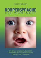 Körpersprache - Lüge, Verrat, Macht: Im Beruf, vor Gericht, beim Flirt - Gewinnerpose und Demutshaltung - Drohung und Zuneigung 3754316931 Book Cover