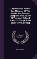 The Domestic Virtues And Manners Of The Greeks And Romans, Compared With Those Of The Most Refined States Of Europe 1166942147 Book Cover