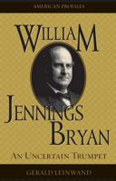 William Jennings Bryan: An Uncertain Trumpet 074255158X Book Cover