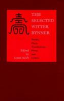 The Selected Witter Bynner: Poems, Plays, Translations, Prose, and Letters 0826316077 Book Cover