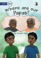 Where are our Papas? - Our Yarning 1922991163 Book Cover
