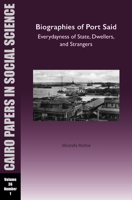 Biographies of Port Said: Everydayness of State, Dwellers, and Strangers: Cairo Papers in Social Science Vol. 36, No. 1 1649032307 Book Cover