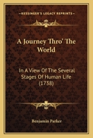 A Journey Thro' The World: In A View Of The Several Stages Of Human Life 1120633117 Book Cover