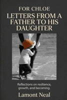 For Chloe: Letters from a Father to His Daughter: Reflections on resilience, growth, and becoming (The Next Chapter) B0H4QYJ7WS Book Cover