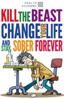 Kill the Beast, Change Your Life and Stay Sober Forever: Control Your Addiction, Fight the Urge, Quit Drinking and Find Your Path to Happines 197374970X Book Cover