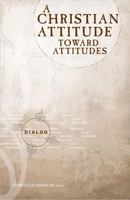 A Christian Attitude Toward Attitudes (Dialog) 0834115263 Book Cover