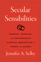 Secular Sensibilities: Romance, Marriage, and Contemporary Algerian Immigration to France and Québec (Where Religion Lives) 146968585X Book Cover