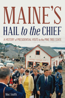 Maine's Hail to the Chief: A History of Presidential Visits to the Pine Tree State 1684750121 Book Cover