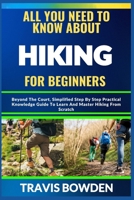 ALL YOU NEED TO KNOW ABOUT HIKING FOR BEGINNERS: Beyond The Court, Simplified Step By Step Practical Knowledge Guide To Learn And Master Hiking From Scratch B0CW1X4QD6 Book Cover