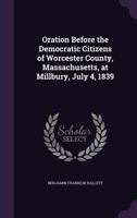 Oration Before the Democratic Citizens of Worcester County, Massachusetts, at Millbury, July 4, 1839 052681358X Book Cover