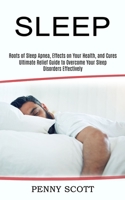 Sleep: Ultimate Relief Guide to Overcome Your Sleep Disorders Effectively 1990268358 Book Cover
