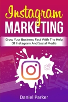 Instagram Marketing: Grow Your Business Fast with the Help of Instagram and Social Media 176103569X Book Cover