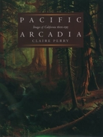 Pacific Arcadia: Images of California, 1600-1915 0195109376 Book Cover